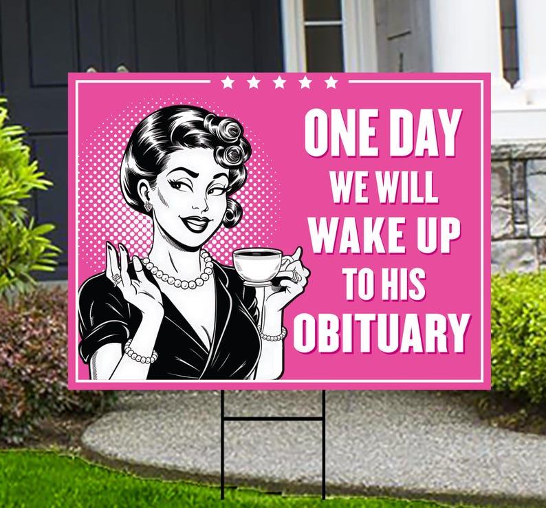 One Day We Will Wake Up to His Obituary Yard Sign - Resist Hate, Anti-Trump, Pro Women's Rights, Resist Racism Yard Sign with Metal H-Stake