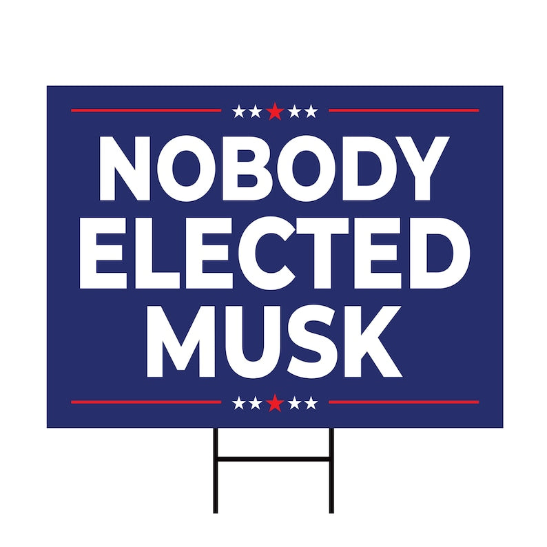 Nobody Elected Elon Yard Sign - Resist Hate Lawn Sign, Anti-Trump Sign, Resist Racism, Resist Fascism Yard Sign with Metal H-Stake