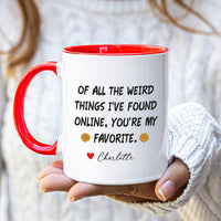 Personalized Valentines Day Mug, Of All the Weird Things I've Found Online You’re My Favorite Coffee Mug, Custom Funny Mug, Anniversary Gift