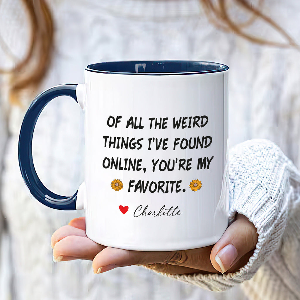 Personalized Valentines Day Mug, Of All the Weird Things I've Found Online You’re My Favorite Coffee Mug, Custom Funny Mug, Anniversary Gift