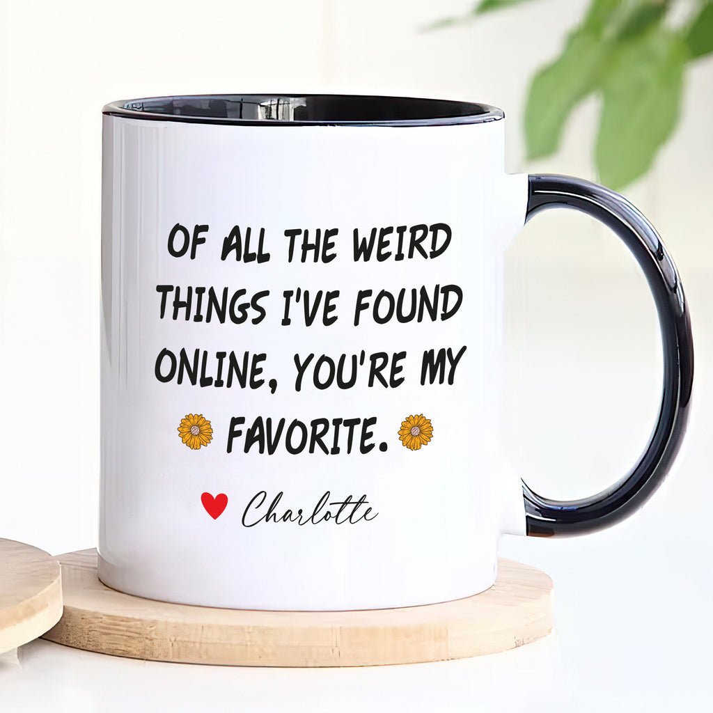 Personalized Valentines Day Mug, Of All the Weird Things I've Found Online You’re My Favorite Coffee Mug, Custom Funny Mug, Anniversary Gift