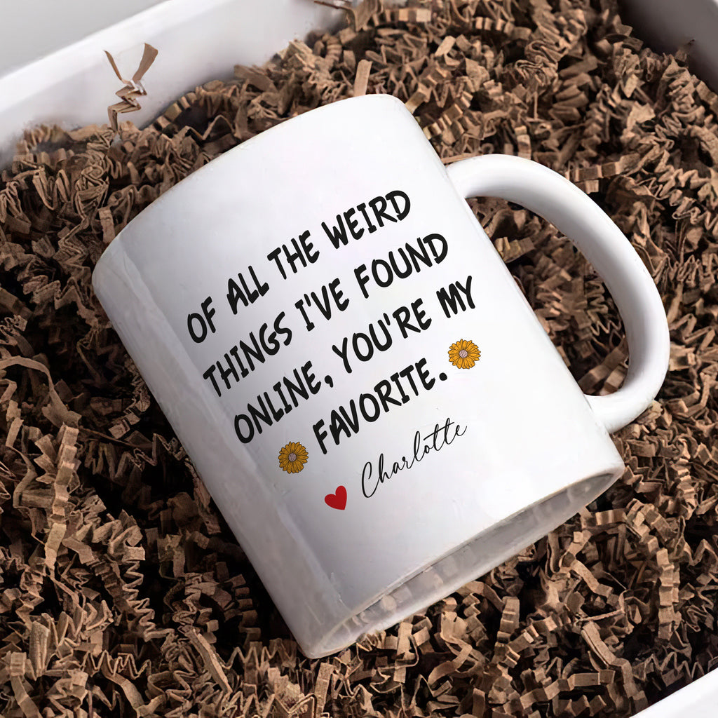 Personalized Valentines Day Mug, Of All the Weird Things I've Found Online You’re My Favorite Coffee Mug, Custom Funny Mug, Anniversary Gift