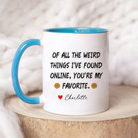 Personalized Valentines Day Mug, Of All the Weird Things I've Found Online You’re My Favorite Coffee Mug, Custom Funny Mug, Anniversary Gift