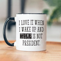 I Love When I Wake Up And Trump Is Not President Mug, Trump Coffee Mug, Political Humor Cup, Trump Themed Mug, Funny Anti Trump Coffee Mug