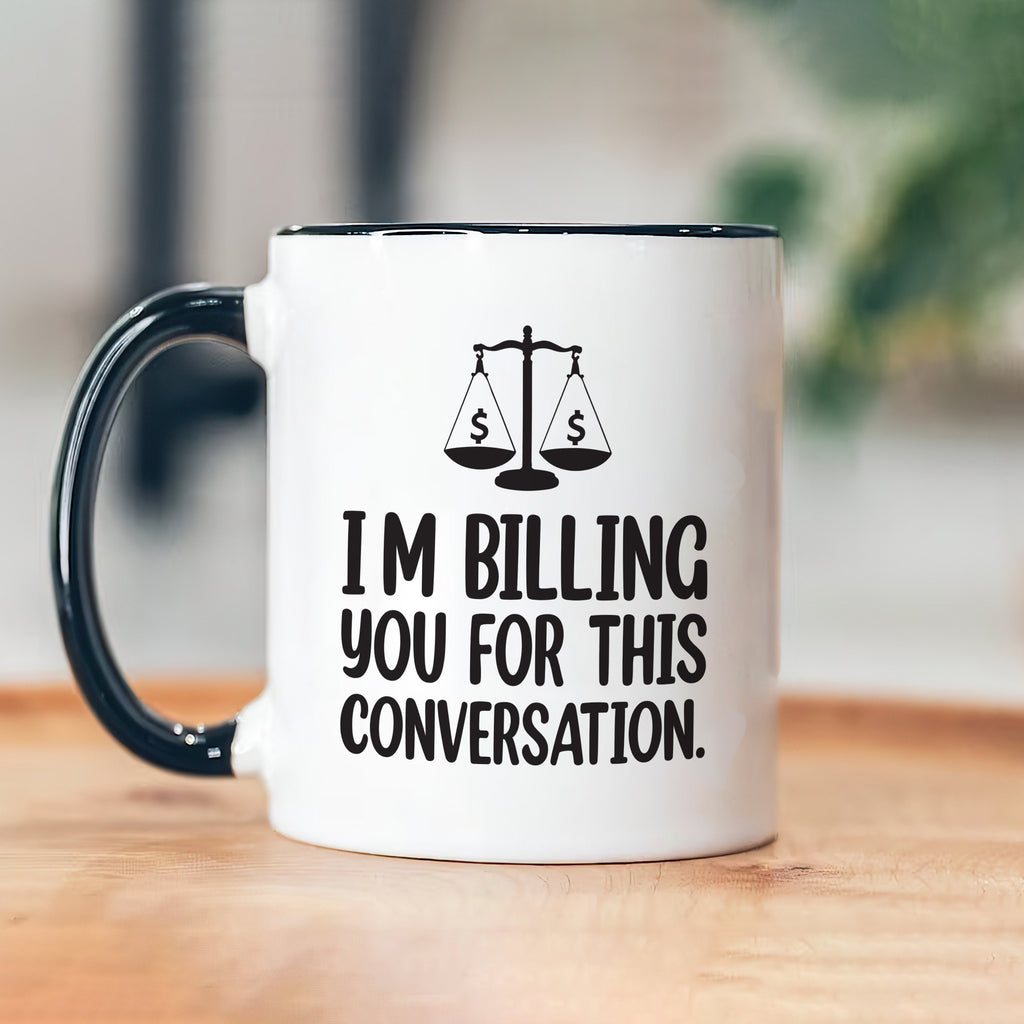 Lawyer Humor Coffee Mug - 'I'm Billing You For This Conversation' Mug - Funny Perfect Gift for Lawyers, Attorneys, Law Students & Graduates