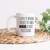 I Love When I Wake Up And Trump Is Not President Mug, Trump Coffee Mug, Political Humor Cup, Trump Themed Mug, Funny Anti Trump Coffee Mug