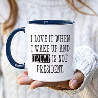 I Love When I Wake Up And Trump Is Not President Mug, Trump Coffee Mug, Political Humor Cup, Trump Themed Mug, Funny Anti Trump Coffee Mug