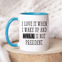 I Love When I Wake Up And Trump Is Not President Mug, Trump Coffee Mug, Political Humor Cup, Trump Themed Mug, Funny Anti Trump Coffee Mug