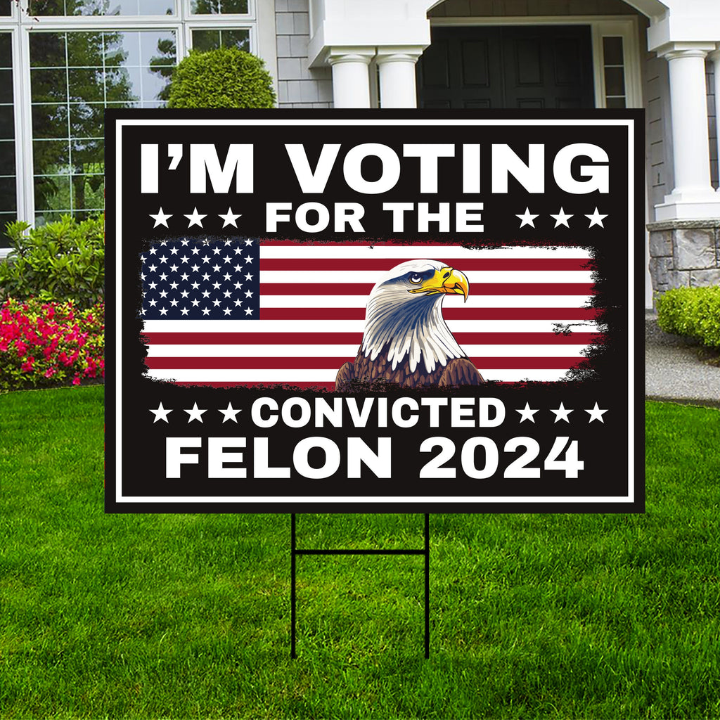 I&rsquo;m Voting For The Convicted Felon Yard Sign - Coroplast Donald 