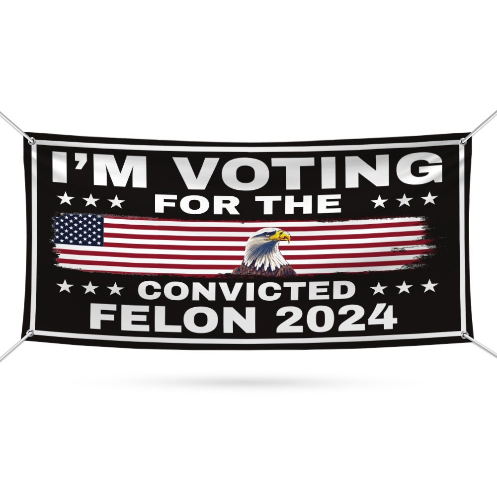 I'm Voting For The Convicted Felon Banner Sign, 13 Oz Heavy Duty Trump For President 2024 Take America Back Vinyl Banner with Metal Grommets