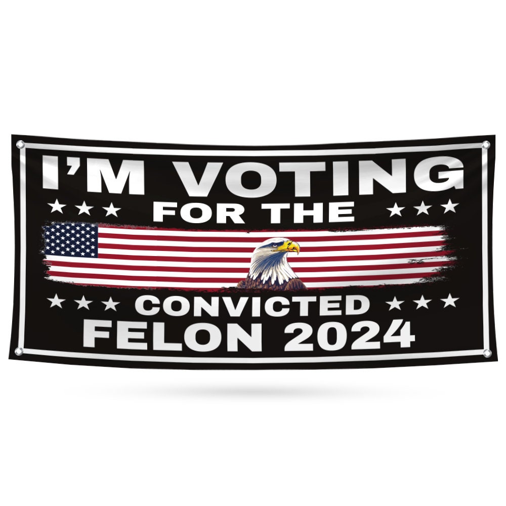 I'm Voting For The Convicted Felon Banner Sign, 13 Oz Heavy Duty Trump For President 2024 Take America Back Vinyl Banner with Metal Grommets