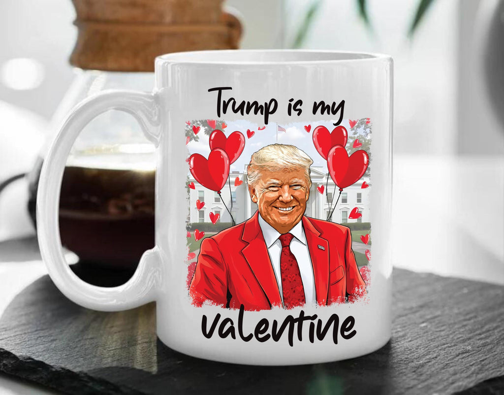 Trump Is My Valentine Coffee Mug, Trump Valentine Mug, Favorite President Mug, Funny Valentine Mug, Trump Lover Gift, Valentine Trump Gift