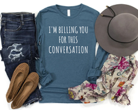 I’m Billing You for This Conversation Long Sleeve Shirt, Lawyer Shirt